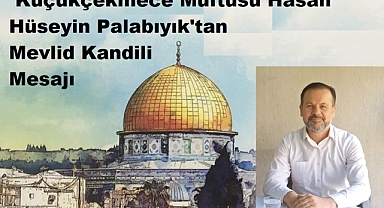 Küçükçekmece Müftüsü Hasan Hüseyin Palabıyık'tan Mevlid Kandili Mesajı