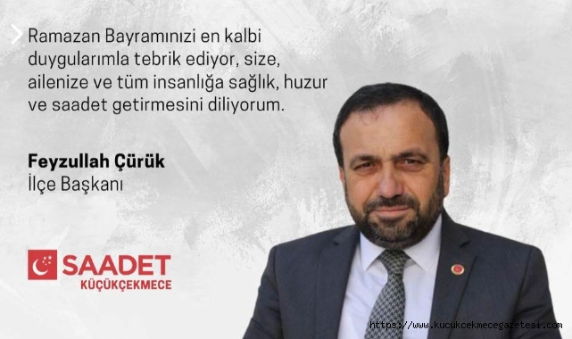 Saadet Partisi Küçükçekmece İlçe Başkanı Feyzullah Çürük ’tan Ramazan Bayramı Mesajı