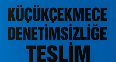 Küçükçekmece Denetimsizliğe:Teslim:
