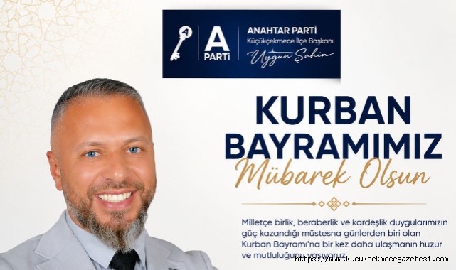Anahtar Parti Küçükçekmece İlçe Başkanı Uygun Şahin’den Kurban Bayram Mesajı 