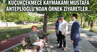 Küçükçekmece Kaymakamı Mustafa Anteplioğlu’ndan Örnek Ziyaretler 