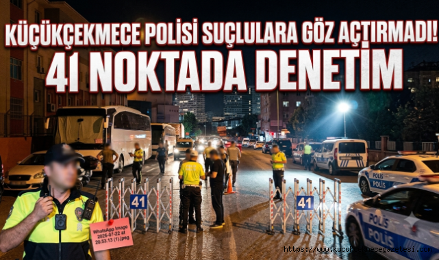 Küçükçekmece’de Dev Asayiş Uygulaması: 27 Aranan Şahıs Yakalandı, 677 Bin TL Trafik Cezası Kesildi 